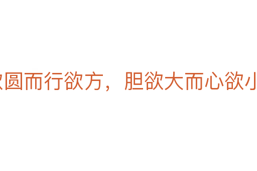 智欲圓而行欲方，膽欲大而心欲小